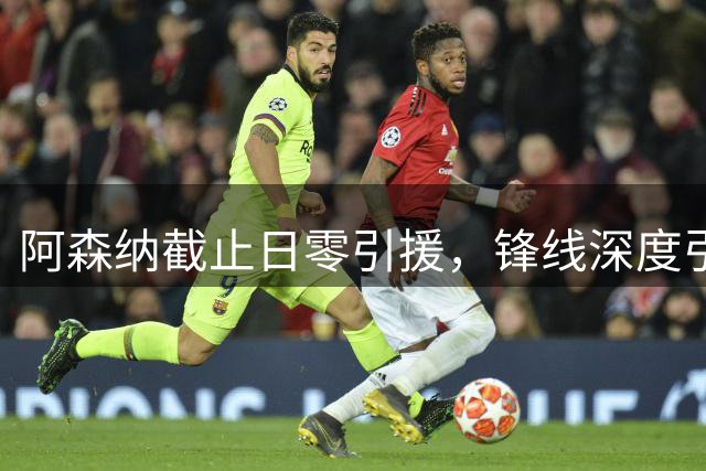 阿森纳截止日零引援，锋线深度引担忧